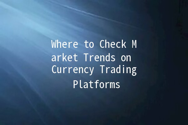 Where to Check Market Trends on Currency Trading Platforms📈💱