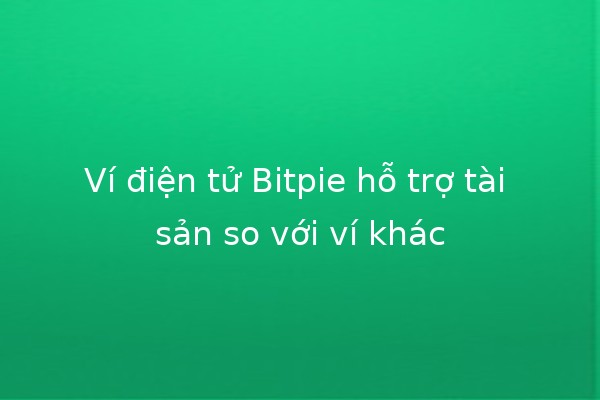 Ví điện tử Bitpie hỗ trợ tài sản so với ví khác 💰🚀