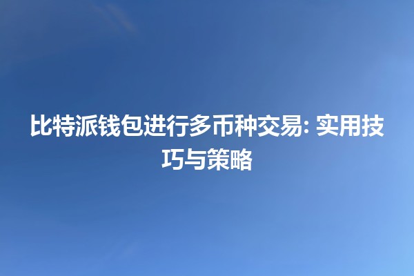 比特派钱包进行多币种交易💱: 实用技巧与策略