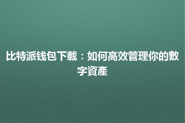 比特派钱包下載：如何高效管理你的數字資產 🚀💰