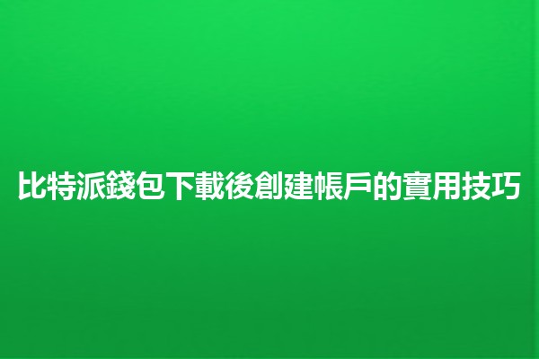 比特派錢包下載後創建帳戶的實用技巧💰✨