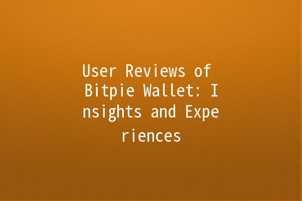 User Reviews of Bitpie Wallet: Insights and Experiences 🪙💬