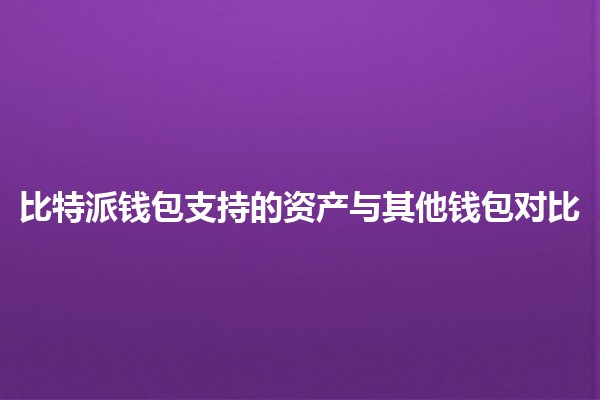 比特派钱包支持的资产与其他钱包对比💰📊