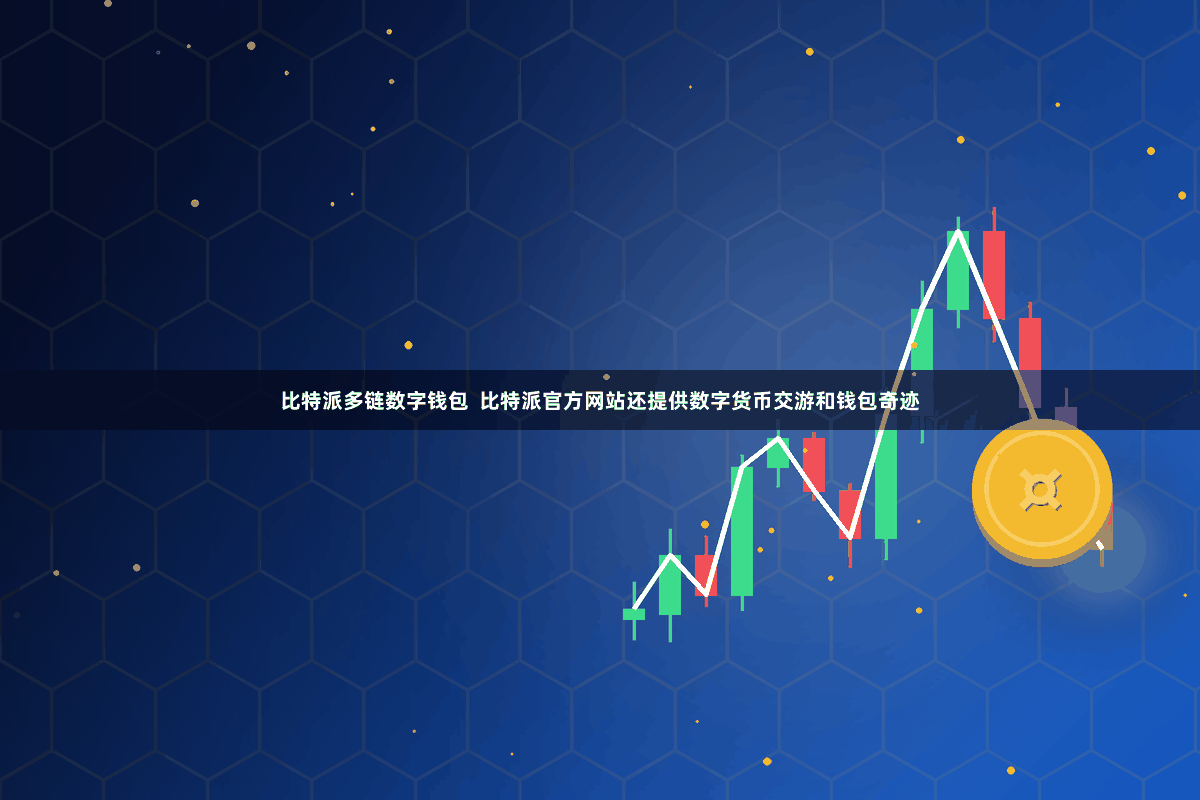 比特派多链数字钱包  比特派官方网站还提供数字货币交游和钱包奇迹